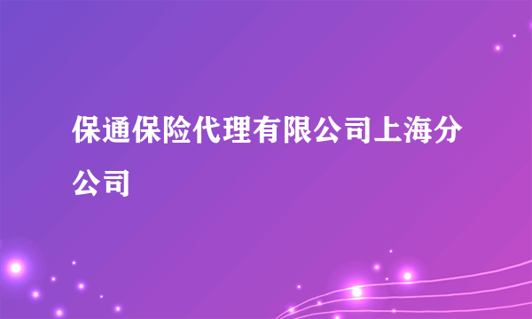 保通保险代理有限公司上海分公司