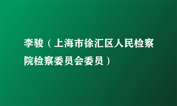 李骏（上海市徐汇区人民检察院检察委员会委员）