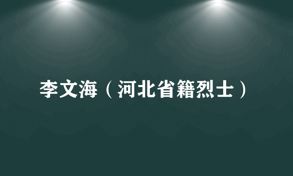 李文海（河北省籍烈士）