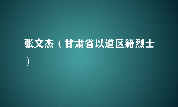 张文杰（甘肃省以道区籍烈士）