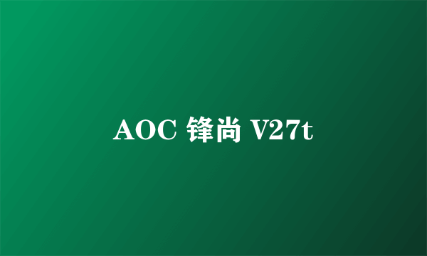 AOC 锋尚 V27t