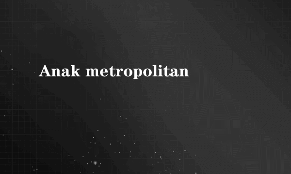 Anak metropolitan