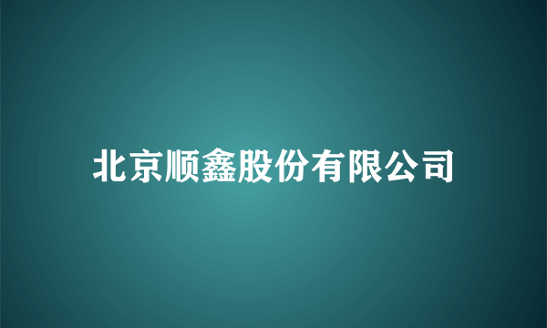 北京顺鑫股份有限公司