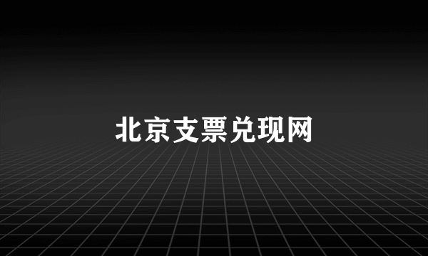 北京支票兑现网