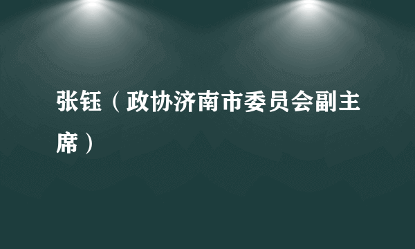 张钰（政协济南市委员会副主席）