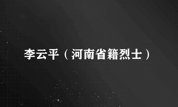 李云平（河南省籍烈士）