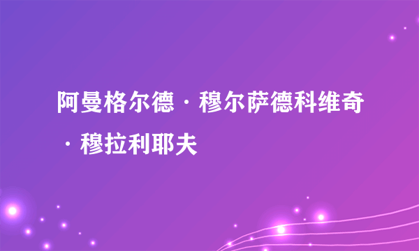 阿曼格尔德·穆尔萨德科维奇·穆拉利耶夫