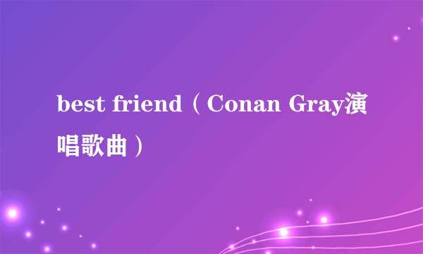best friend（Conan Gray演唱歌曲）