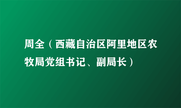 周全（西藏自治区阿里地区农牧局党组书记、副局长）