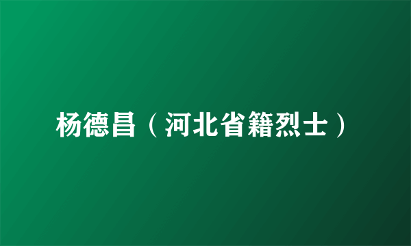 杨德昌（河北省籍烈士）