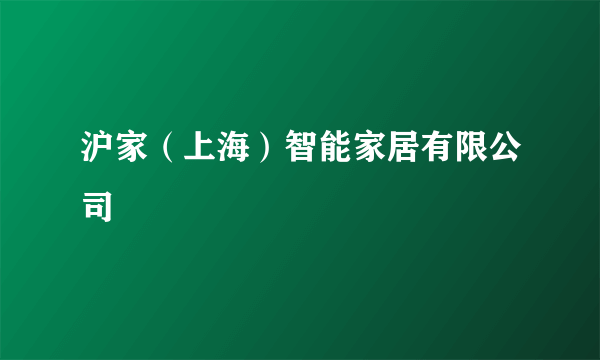 沪家（上海）智能家居有限公司