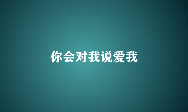 你会对我说爱我