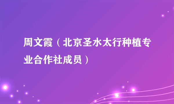 周文霞（北京圣水太行种植专业合作社成员）