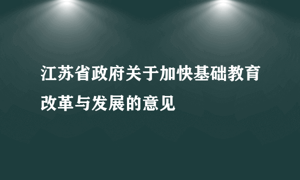 江苏省政府关于加快基础教育改革与发展的意见