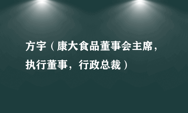 方宇（康大食品董事会主席，执行董事，行政总裁）