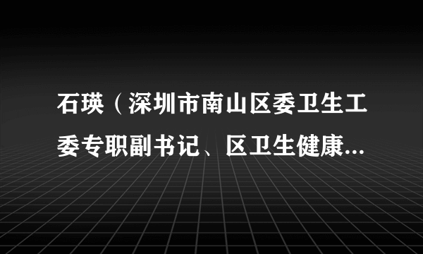 石瑛（深圳市南山区委卫生工委专职副书记、区卫生健康局党组成员）