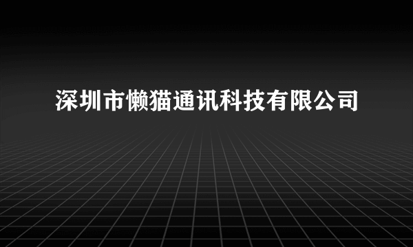 深圳市懒猫通讯科技有限公司