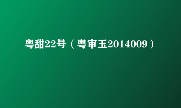 粤甜22号（粤审玉2014009）