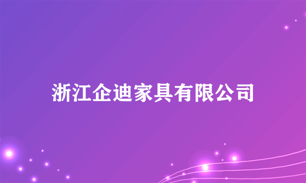 浙江企迪家具有限公司