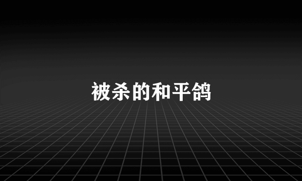 被杀的和平鸽