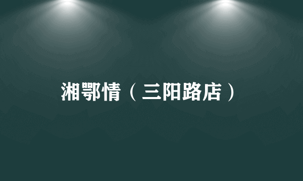 湘鄂情（三阳路店）