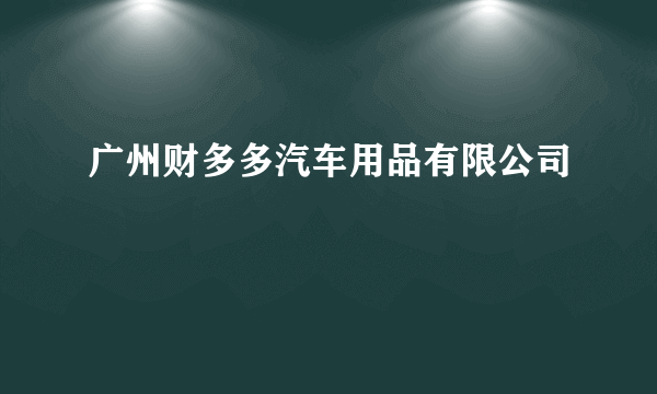 广州财多多汽车用品有限公司