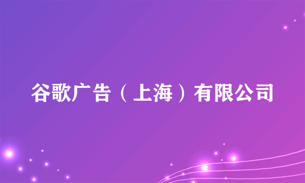 谷歌广告（上海）有限公司