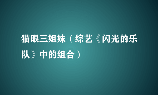 猫眼三姐妹（综艺《闪光的乐队》中的组合）
