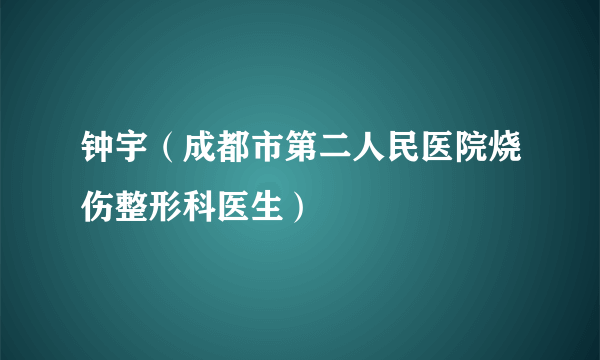 钟宇（成都市第二人民医院烧伤整形科医生）