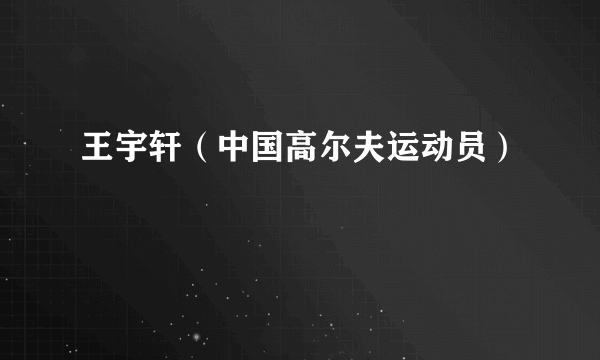 王宇轩（中国高尔夫运动员）