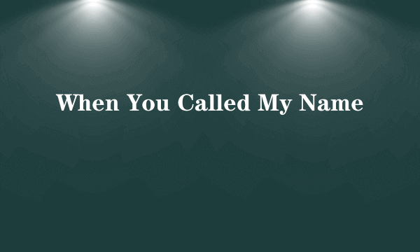 When You Called My Name
