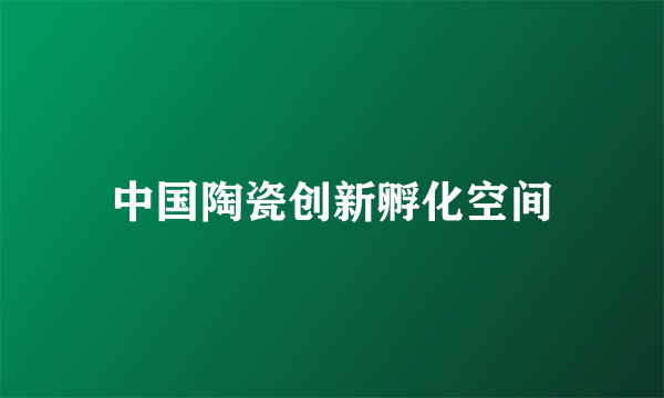 中国陶瓷创新孵化空间