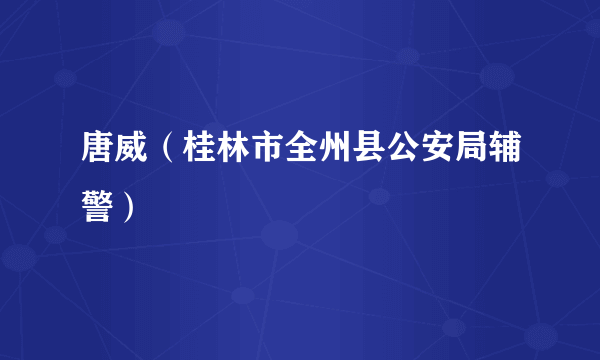 唐威（桂林市全州县公安局辅警）
