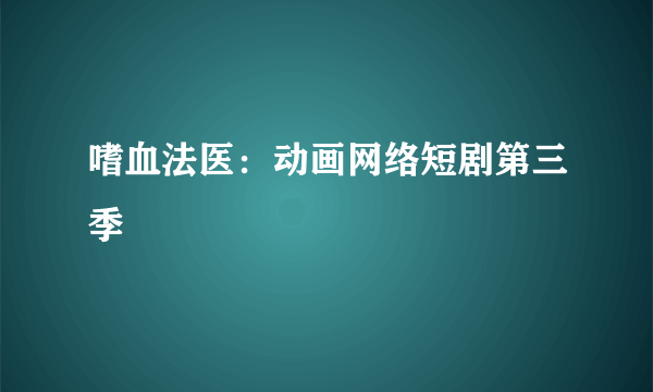 嗜血法医：动画网络短剧第三季