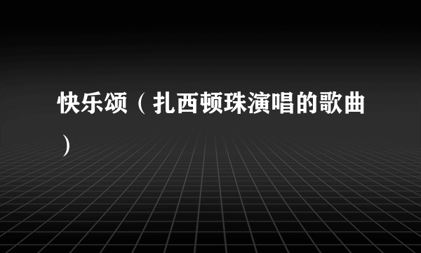 快乐颂（扎西顿珠演唱的歌曲）