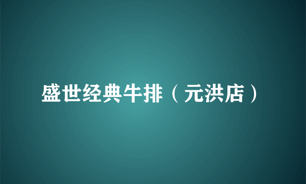 盛世经典牛排（元洪店）
