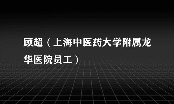 顾超（上海中医药大学附属龙华医院员工）