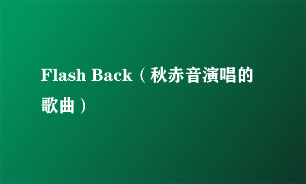Flash Back（秋赤音演唱的歌曲）