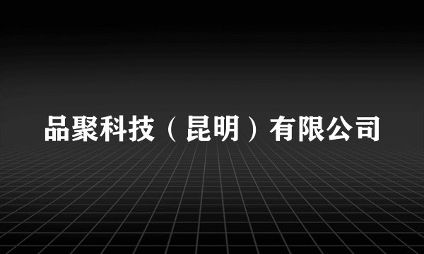 品聚科技（昆明）有限公司