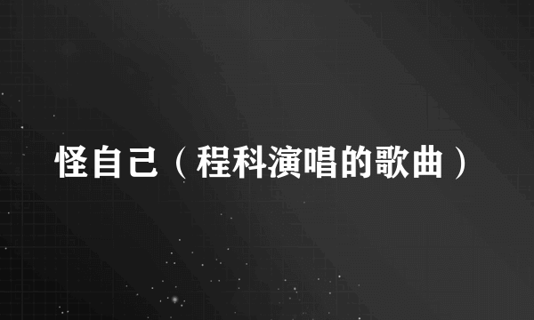 怪自己（程科演唱的歌曲）