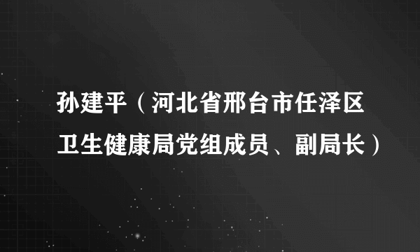 孙建平（河北省邢台市任泽区卫生健康局党组成员、副局长）