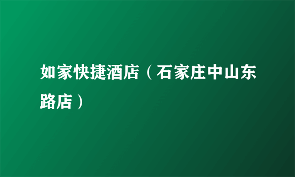 如家快捷酒店（石家庄中山东路店）
