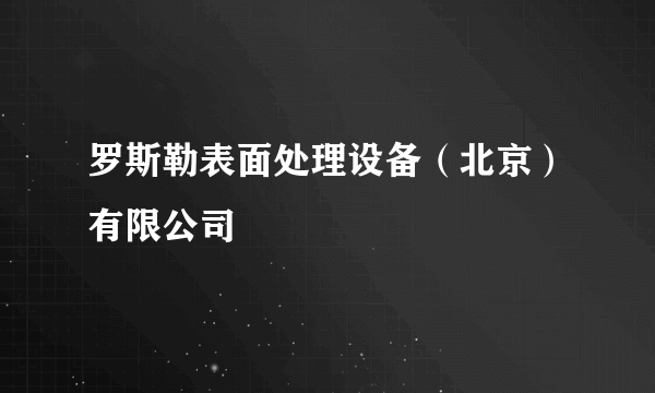 罗斯勒表面处理设备（北京）有限公司