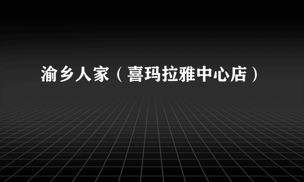 渝乡人家（喜玛拉雅中心店）