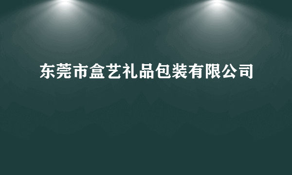 东莞市盒艺礼品包装有限公司