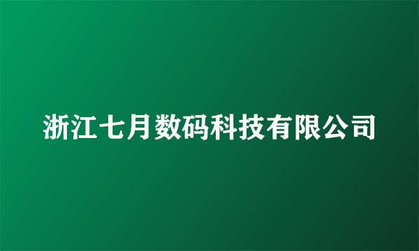 浙江七月数码科技有限公司