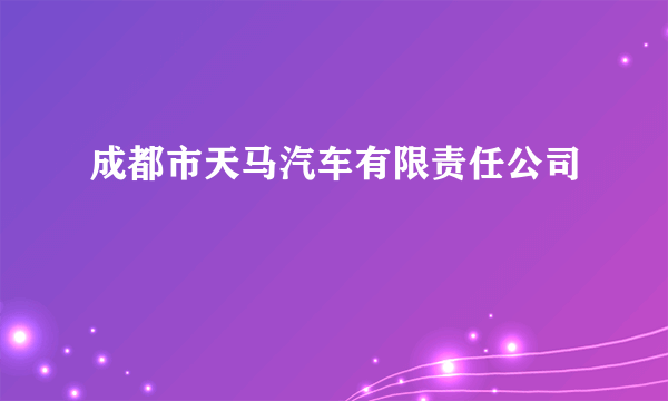 成都市天马汽车有限责任公司