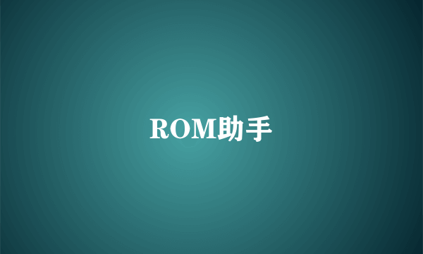 ROM助手