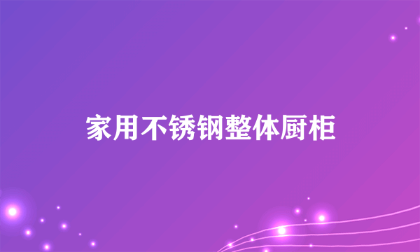 家用不锈钢整体厨柜