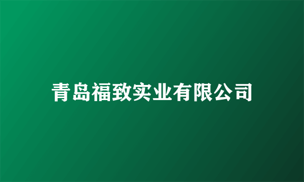 青岛福致实业有限公司